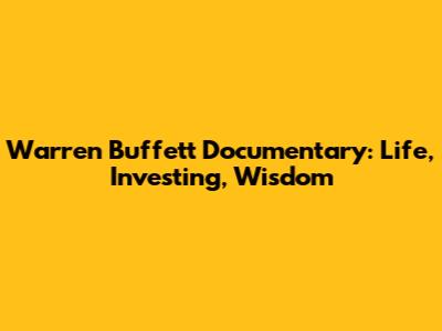 Warren Buffett Documentary: Life, Investing, Wisdom