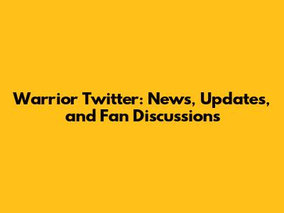 Warrior Twitter: News, Updates, and Fan Discussions