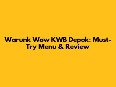 Warunk Wow KWB Depok: Must-Try Menu & Review