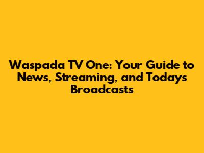 Waspada TV One: Your Guide to News, Streaming, and Today's Broadcasts