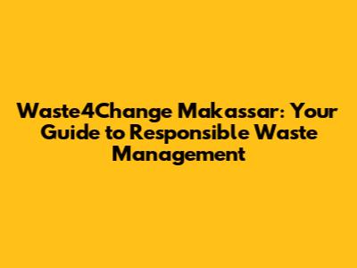 Waste4Change Makassar: Your Guide to Responsible Waste Management