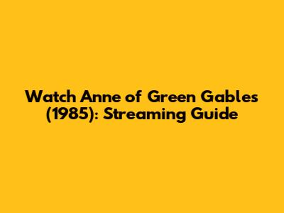 Watch 'Anne of Green Gables' (1985): Streaming Guide