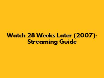 Watch 28 Weeks Later (2007): Streaming Guide