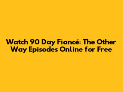 Watch 90 Day Fiancé: The Other Way Episodes Online for Free