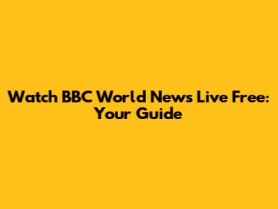 Watch BBC World News Live Free: Your Guide