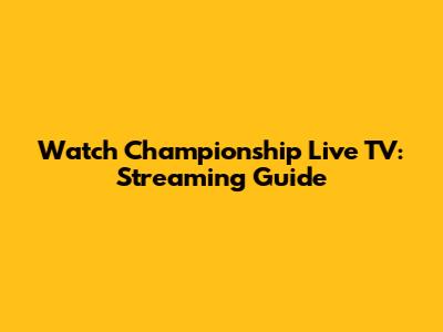 Watch Championship Live TV: Streaming Guide