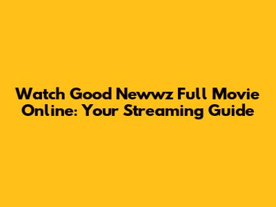 Watch Good Newwz Full Movie Online: Your Streaming Guide
