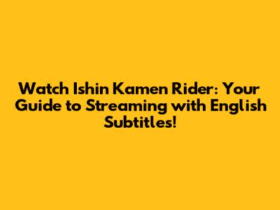 Watch Ishin Kamen Rider: Your Guide to Streaming with English Subtitles!