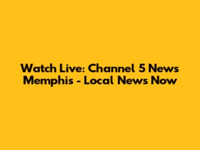 Watch Live: Channel 5 News Memphis - Local News Now
