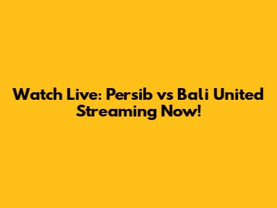 Watch Live: Persib vs Bali United Streaming Now!