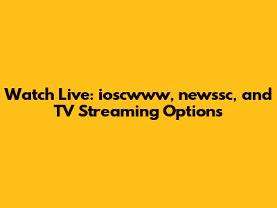 Watch Live: ioscwww, newssc, and TV Streaming Options