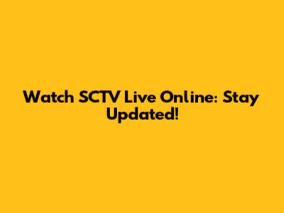 Watch SCTV Live Online: Stay Updated!