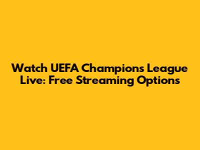 Watch UEFA Champions League Live: Free Streaming Options