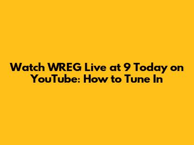Watch WREG Live at 9 Today on YouTube: How to Tune In