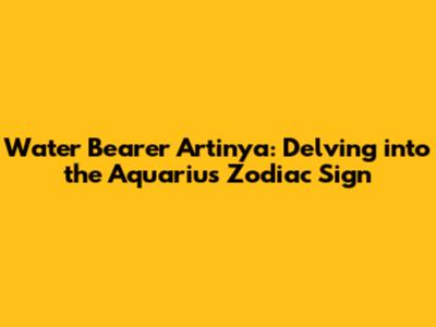 Water Bearer Artinya: Delving into the Aquarius Zodiac Sign