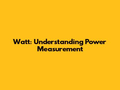Watt: Understanding Power Measurement