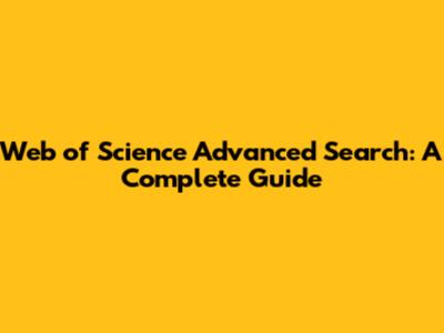 Web of Science Advanced Search: A Complete Guide