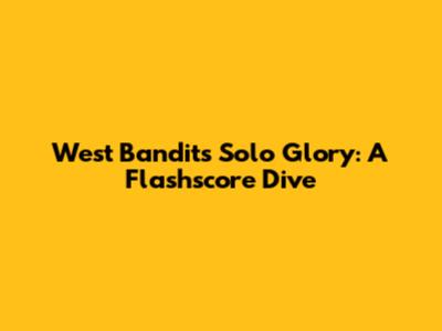 West Bandits' Solo Glory: A Flashscore Dive