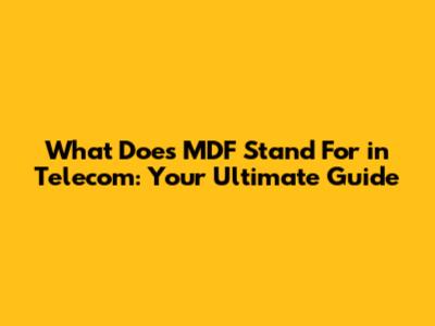 What Does MDF Stand For in Telecom: Your Ultimate Guide