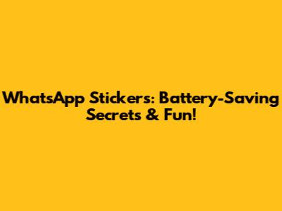WhatsApp Stickers: Battery-Saving Secrets & Fun!