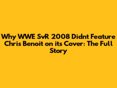 Why WWE SvR 2008 *Didn't* Feature Chris Benoit on its Cover: The Full Story
