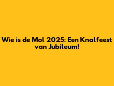 Wie is de Mol 2025: Een Knalfeest van Jubileum!