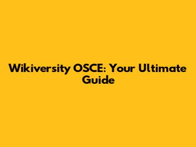 Wikiversity OSCE: Your Ultimate Guide