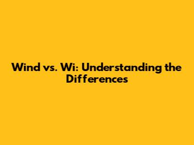 Wind vs. Wi: Understanding the Differences