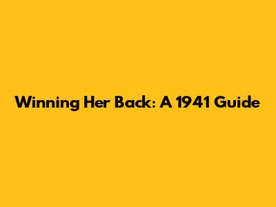 Winning Her Back: A 1941 Guide