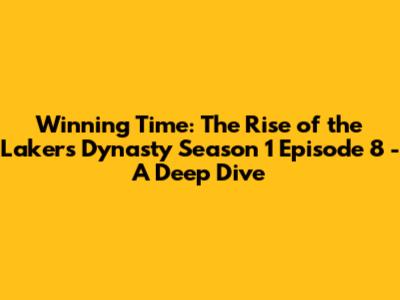 Winning Time: The Rise of the Lakers Dynasty Season 1 Episode 8 - A Deep Dive