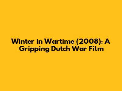 Winter in Wartime (2008): A Gripping Dutch War Film