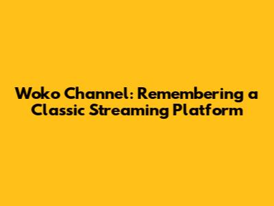 Woko Channel: Remembering a Classic Streaming Platform