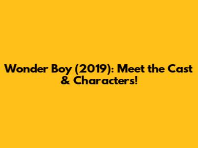 Wonder Boy (2019): Meet the Cast & Characters!