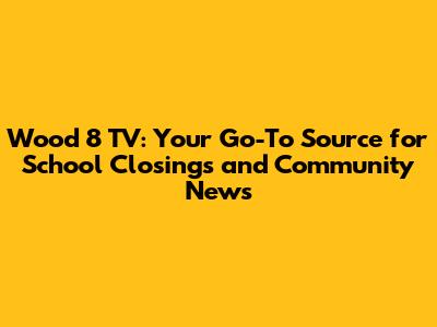 Wood 8 TV: Your Go-To Source for School Closings and Community News