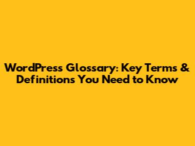 WordPress Glossary: Key Terms & Definitions You Need to Know