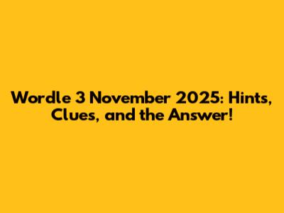 Wordle 3 November 2025: Hints, Clues, and the Answer!