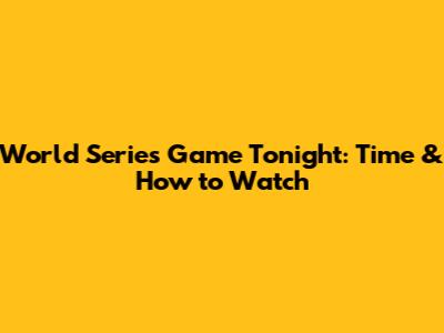 World Series Game Tonight: Time & How to Watch