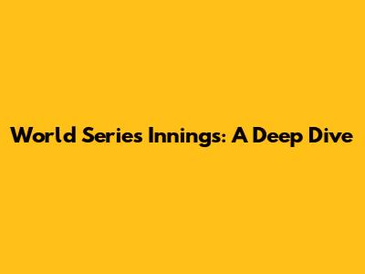 World Series Innings: A Deep Dive