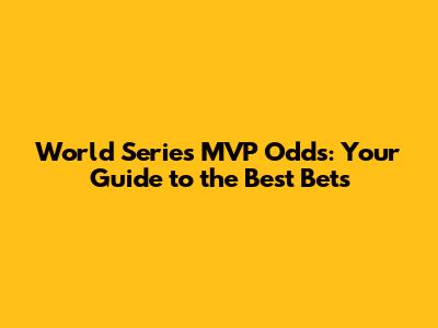 World Series MVP Odds: Your Guide to the Best Bets