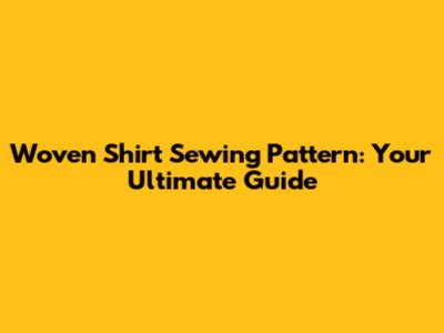 Woven Shirt Sewing Pattern: Your Ultimate Guide