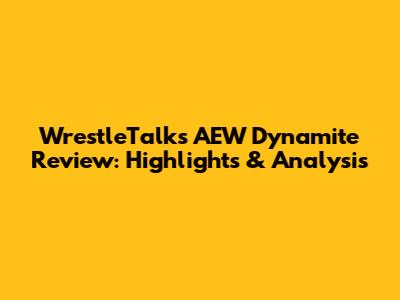 WrestleTalk's AEW Dynamite Review: Highlights & Analysis