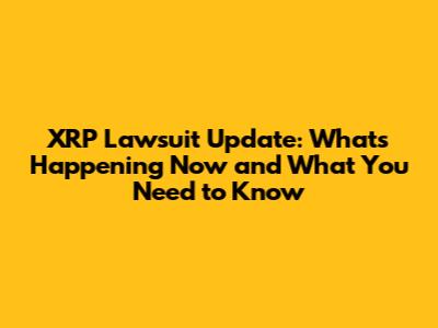 XRP Lawsuit Update: What's Happening Now and What You Need to Know
