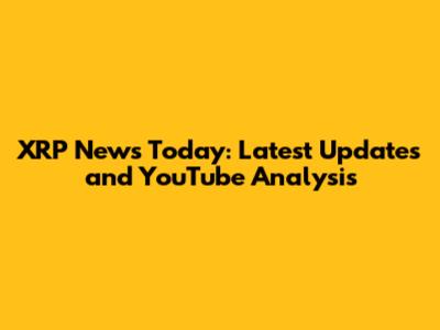 XRP News Today: Latest Updates and YouTube Analysis