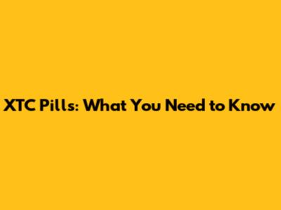 XTC Pills: What You Need to Know