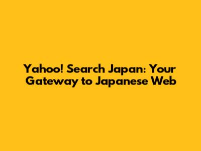 Yahoo! Search Japan: Your Gateway to Japanese Web