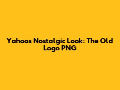 Yahoo's Nostalgic Look: The Old Logo PNG