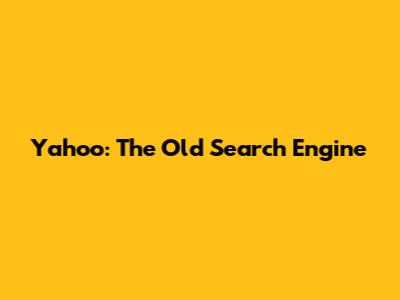 Yahoo: The Old Search Engine