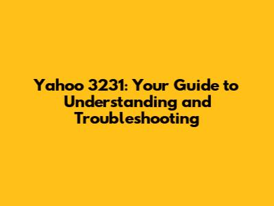 Yahoo 3231: Your Guide to Understanding and Troubleshooting
