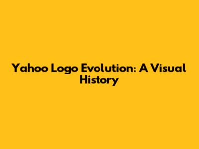 Yahoo Logo Evolution: A Visual History