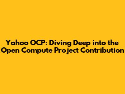 Yahoo OCP: Diving Deep into the Open Compute Project Contribution
